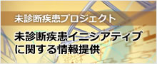 未診断疾患プロジェクト「未診断疾患イニシアティブに関する情報提供」